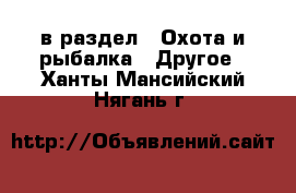  в раздел : Охота и рыбалка » Другое . Ханты-Мансийский,Нягань г.